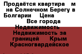 Продаётся квартира 60м2 на Солнечном Берегу в Болгарии  › Цена ­ 1 750 000 - Все города Недвижимость » Недвижимость за границей   . Крым,Красногвардейское